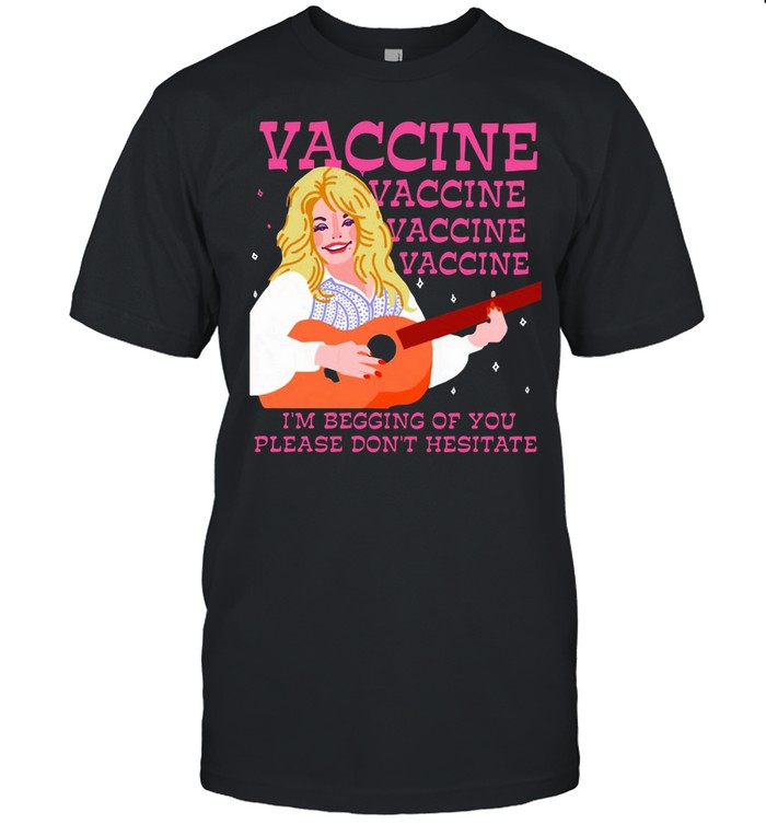 Vaccine I’m Begging Of You Please Don’t Hesitate T-shirt