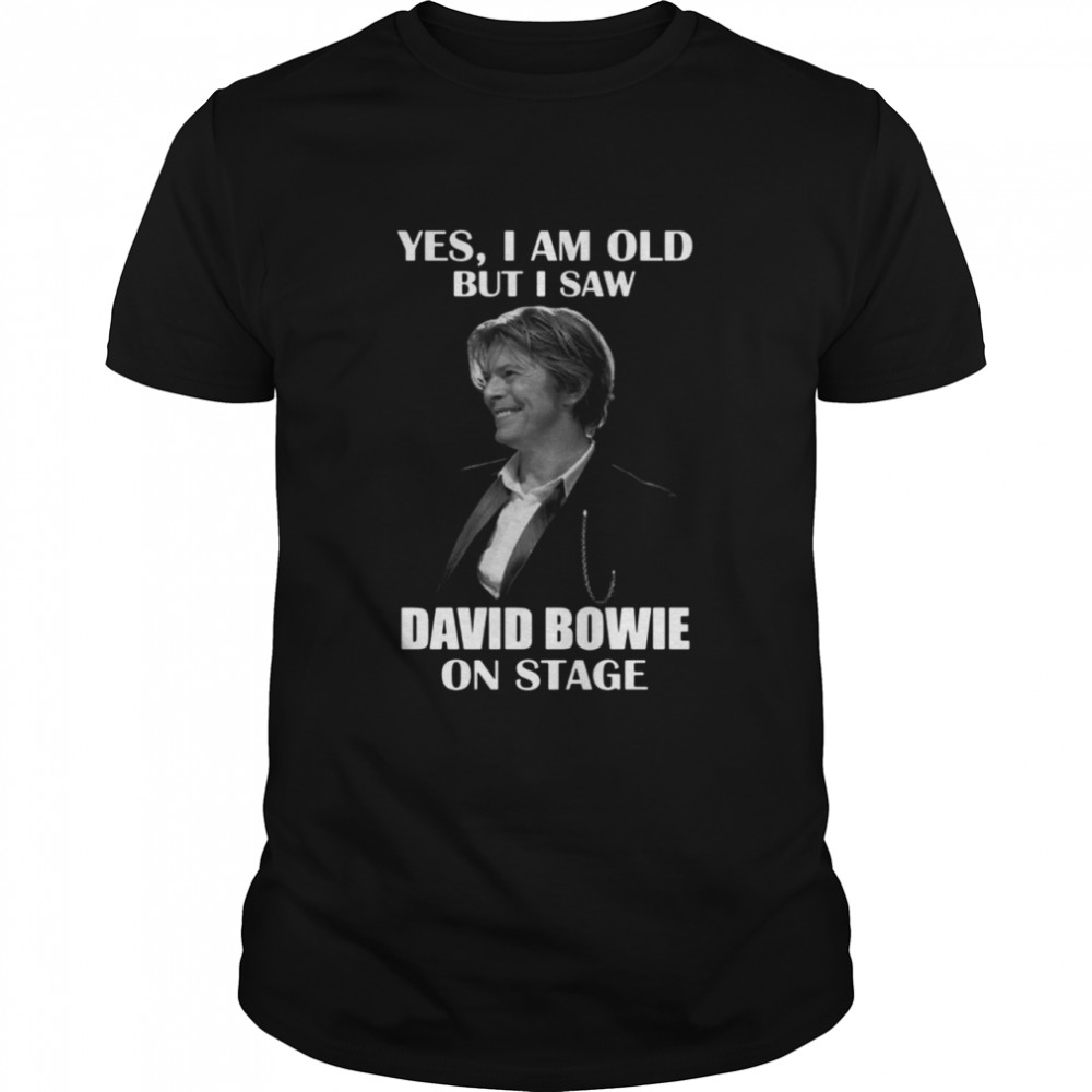 Yes I am old but I saw David Bowie on stage 2021 shirt