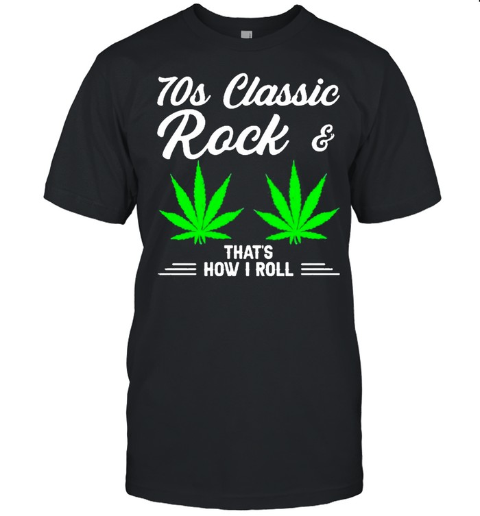 70S Classic Rock And Marijuana Leaf That’s How I Roll Shirt