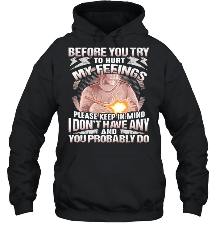 Before You Try To Hurt My Feelings Please Keep In Mind I Don’t Have Any And Probably You Do  Unisex Hoodie