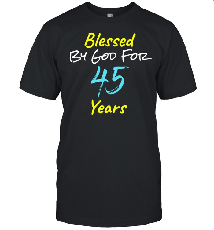 Blessed By God For 45 Years Happy 45th Birthday shirt