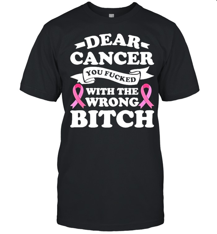 Dear Cancer You Fucked With The Wrong Breast Cancer Survivor Shirt