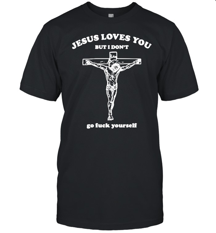 Geartalent Jesus Loves You But I Don’t Go Fuck Yourself  Classic Mens T-shirt