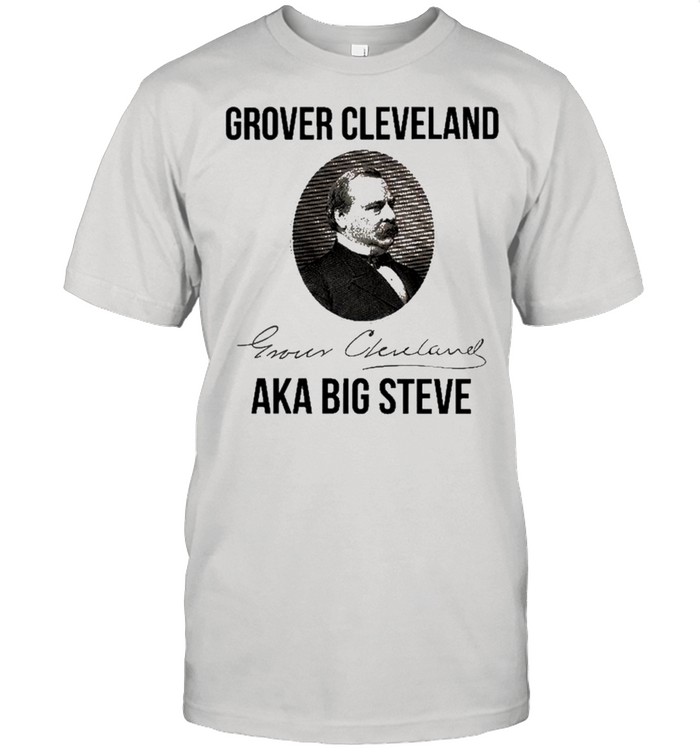 Grover Cleveland Aka Big Steve President Premium Shirt