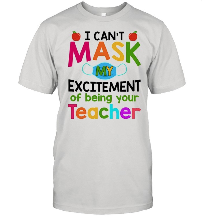 I Can’t Mask My Excitement Of Being Your Teacher Shirt