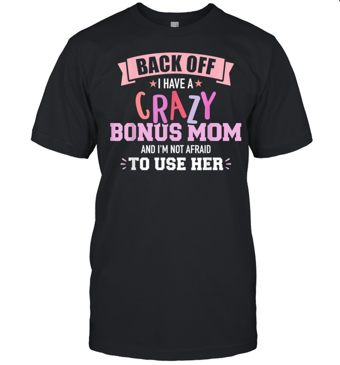 I have a crazy bonus mom shirt