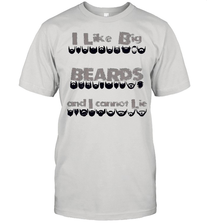 I Like Big Beards And I Cannot Lie Shirt