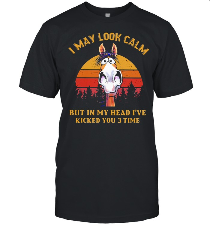 I may look calm but in my head I’ve killed you 3 time vintage shirt