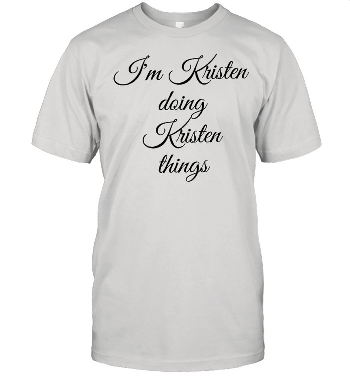 I’m Kristen Doing Kristen Things Funny Birthday Shirt