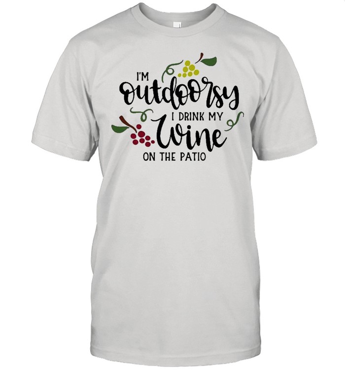 I’m Outdoorsy I Drink My Wine On The Patio Shirt