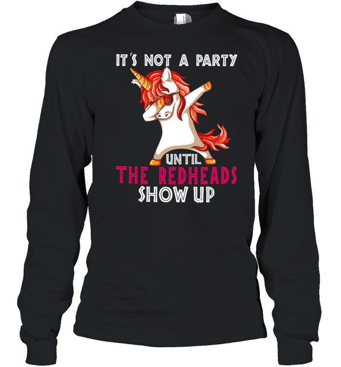 Its Not A Party Until The redheads Show Up shirt Long Sleeved T-shirt