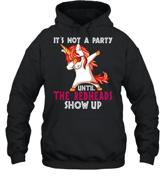 Its Not A Party Until The redheads Show Up shirt Unisex Hoodie