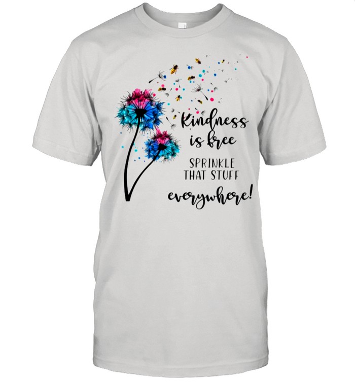 Bee Dandelion Kindness Is Free Sprinkle That Stuff Everywhere shirt