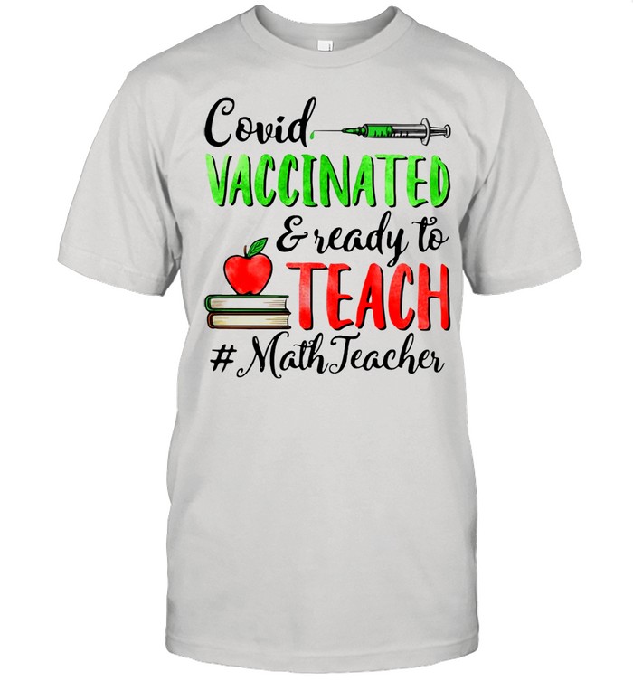 Covid Vaccinated And Ready To Teach Math Teacher T-shirt