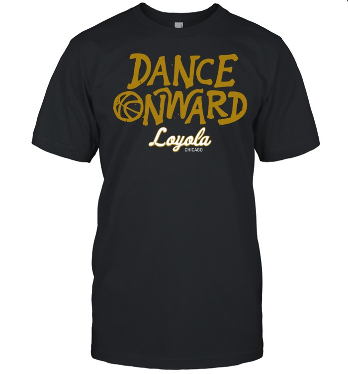 Dance onward Loyola Chicago shirt