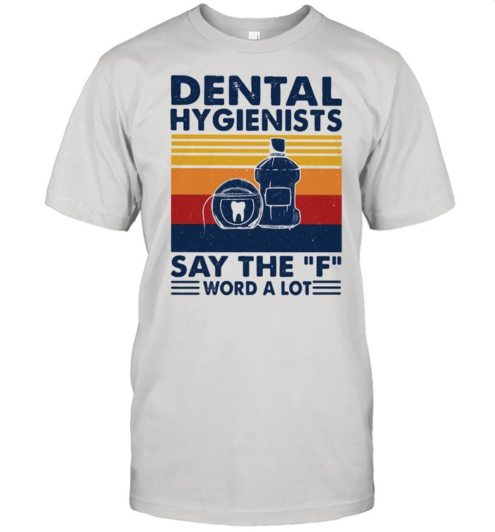 Dental Hygienist Say The F Word A Lot Vintage Shirt