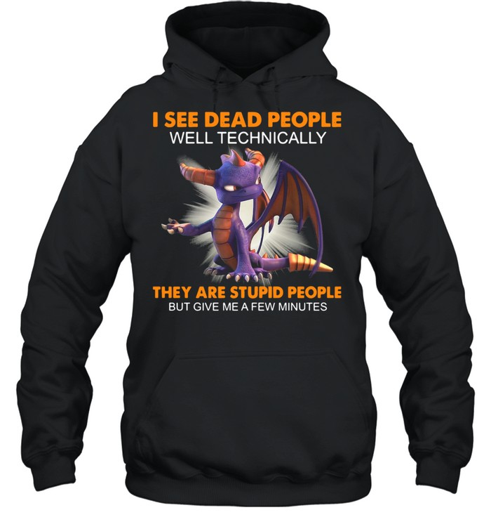 Dragon I See Dead People Well Technically They Are Stupid People But Give Me A Few Minutes  Unisex Hoodie