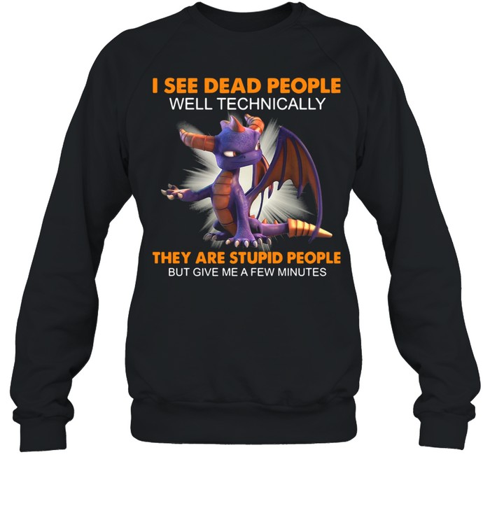 Dragon I See Dead People Well Technically They Are Stupid People But Give Me A Few Minutes  Unisex Sweatshirt