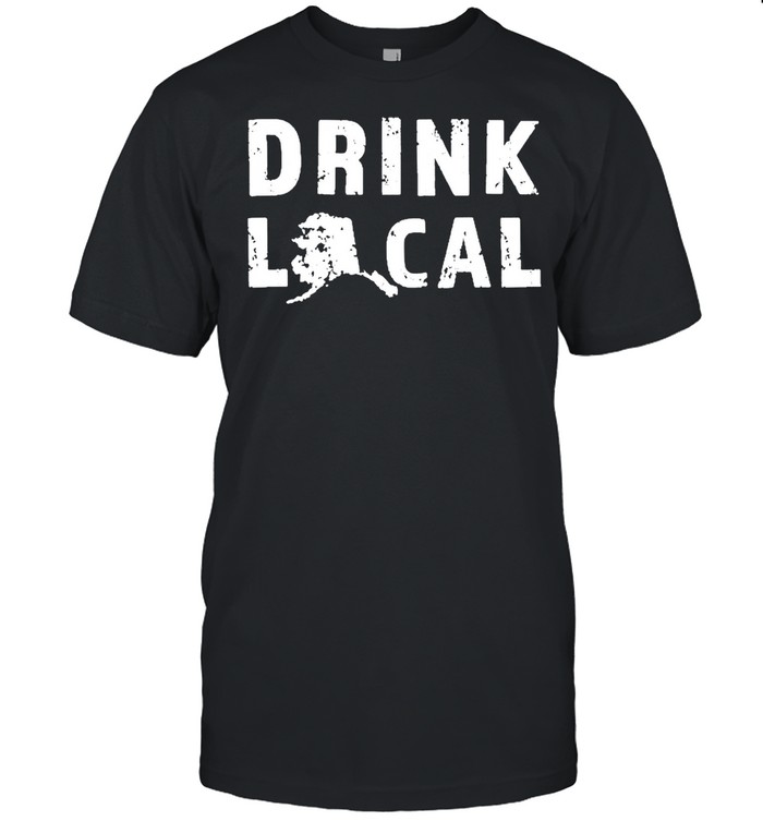 Drink Local Alaska Craft Beer Ak Brewers And Breweries Shirt