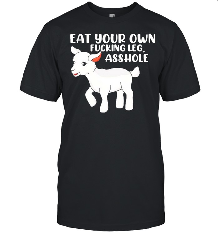 Eat Your Own Fucking Leg Asshole Funny Lamb Vegan For Women Shirt