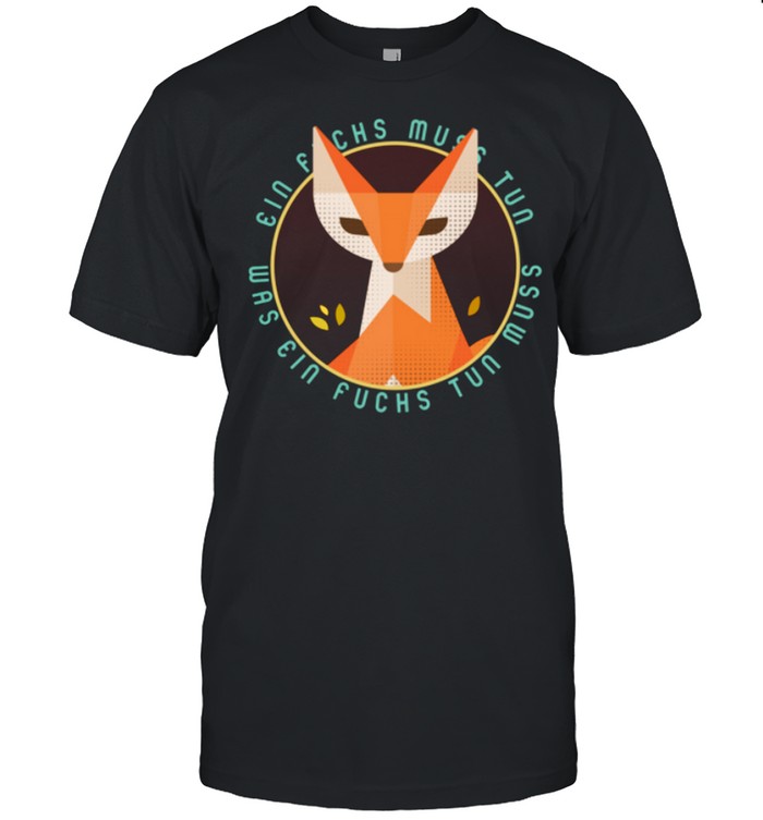 Ein Fuchs muss tun was ein Fuchs tun muss shirt