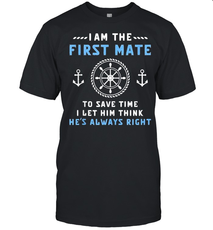 First Mate Captain I Let Him Think He’s Always Right Funny Shirt