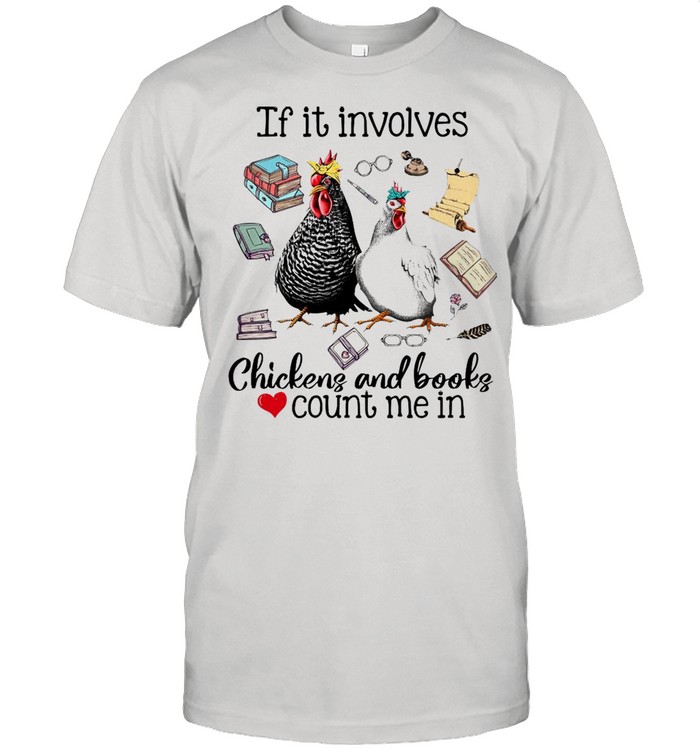 If It Involves Chicken And Books Count Me In T-shirt