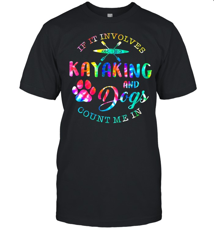 If It Involves Kayaking And Dogs Count Me In Shirt