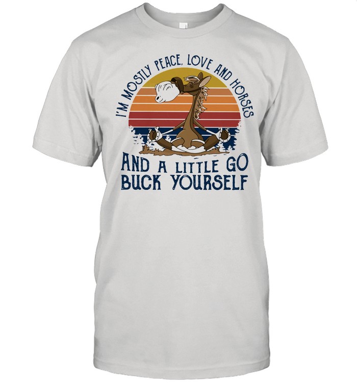 I’m Mostly Peace Love And Horses And A Little Go Buck Yourself Vintage Shirt