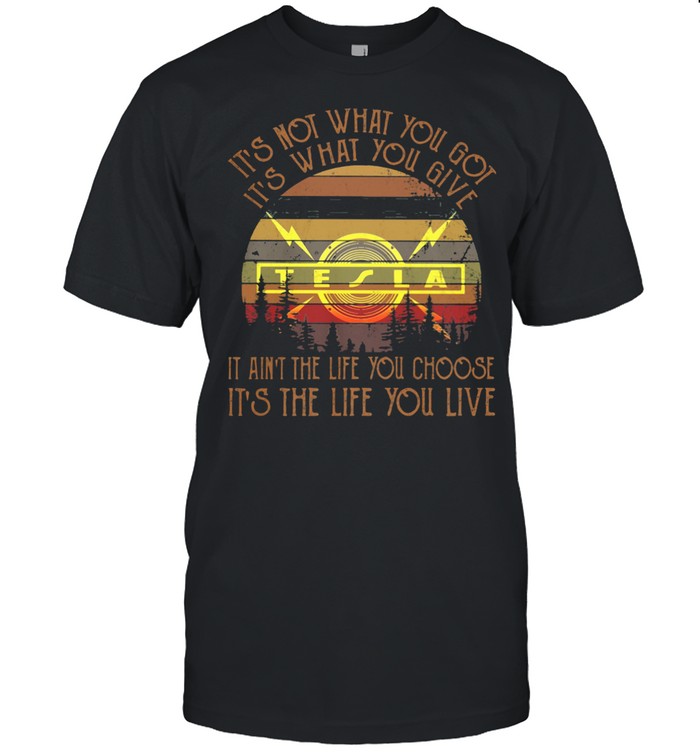 It’s Not What You Got It’s What You Give It Ain’t The Life You Choose Vintage Shirt