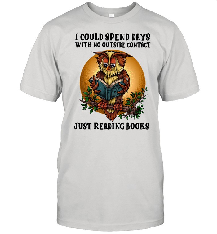 Owl I could spend days with no out contact just reading books shirt