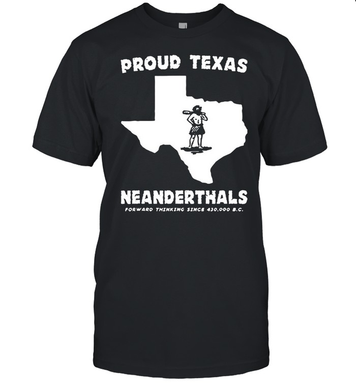 Proud Texas Neanderthals Forward Thinking Since 430000 BC T-shirt