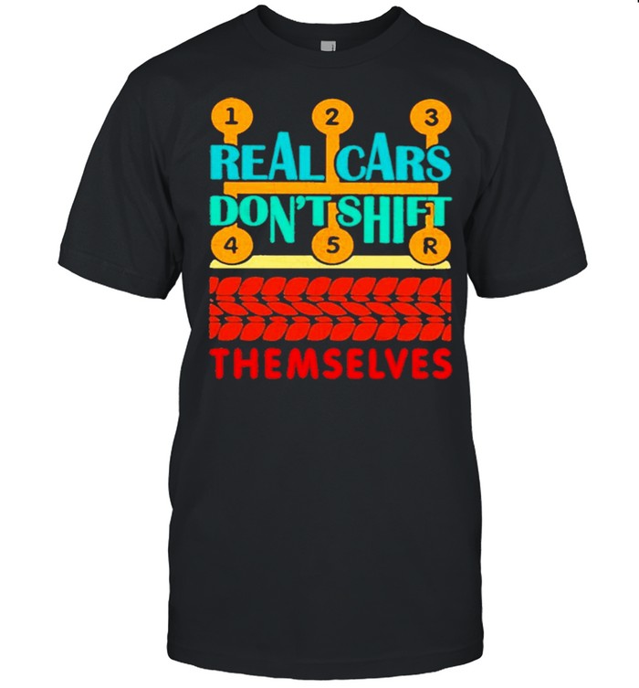 Real Cars Don’t Shift Themselves Shirt