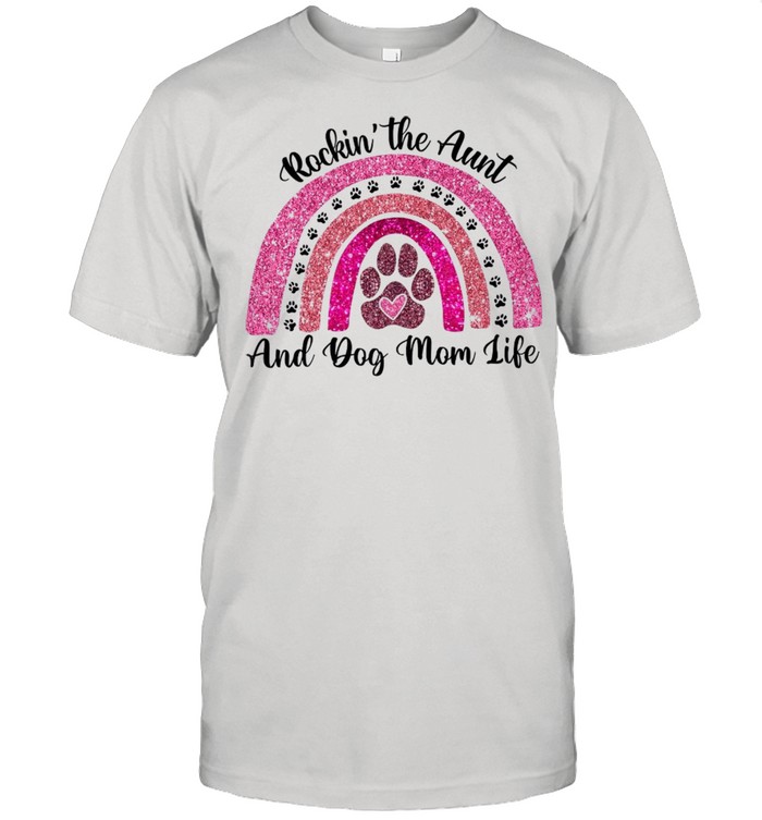 Rockin The Aunt And Dog Mom Life shirt