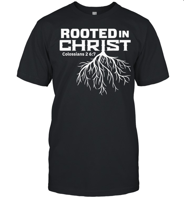 Rooted in Christ Colossians 27 shirt