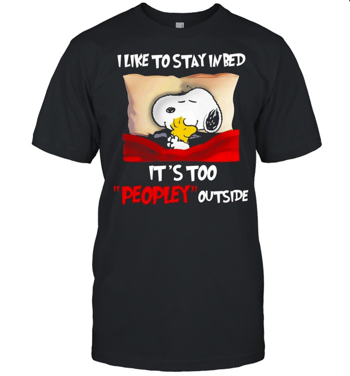 Snoopy and Woodstock I like to stay in bed it’s too peopley outside shirt