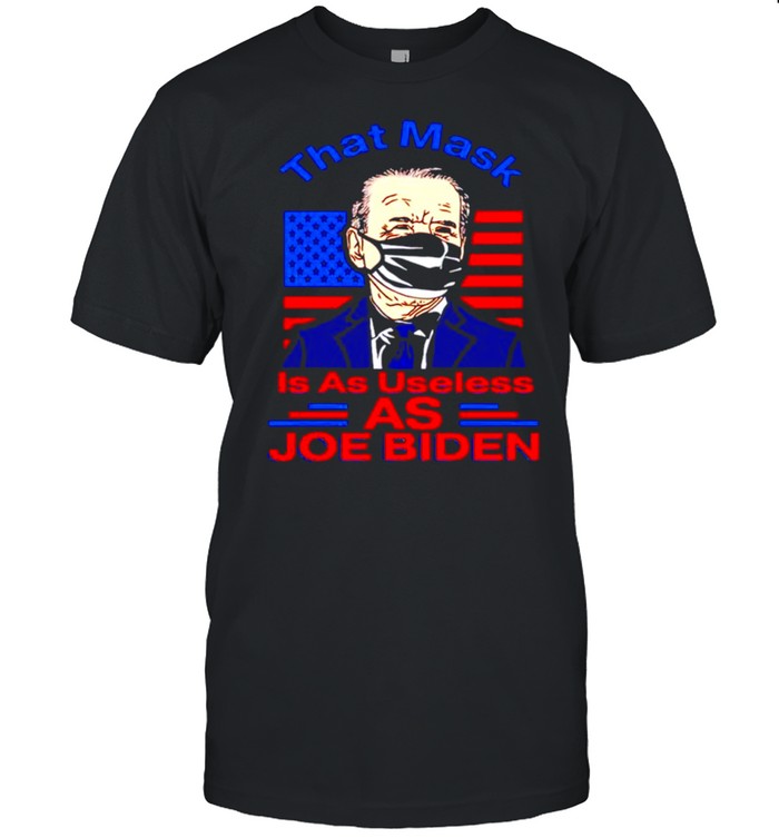 That mask is as useless as Joe Biden buck fiden not my president shirt