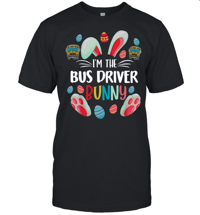 Bunny Im The Bus Driver Happy Easter Day 2021 shirt