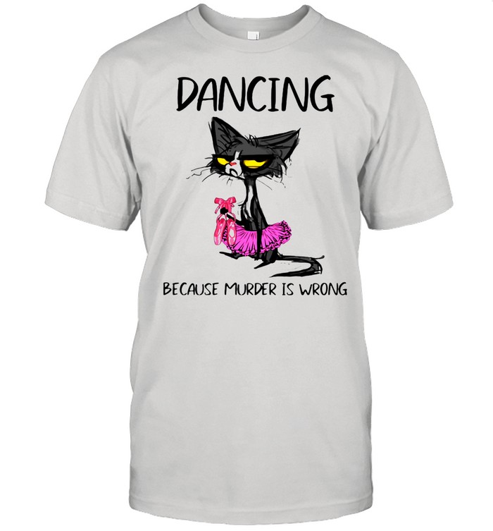 Dancing Because Murder Is Wrong Black Cat Shirt