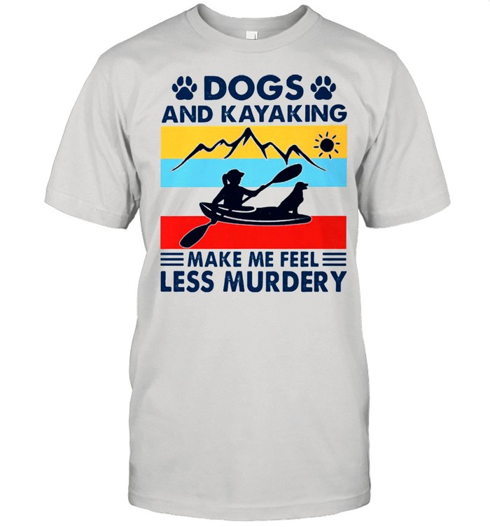 Dogs And Kayaking Make Me Feel Less Murder Mountain Vintage Shirt