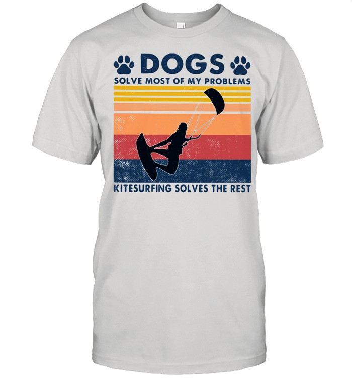 Dogs Solve Most Of My Problems Kitesurfing Solves The Rest Vintage Shirt