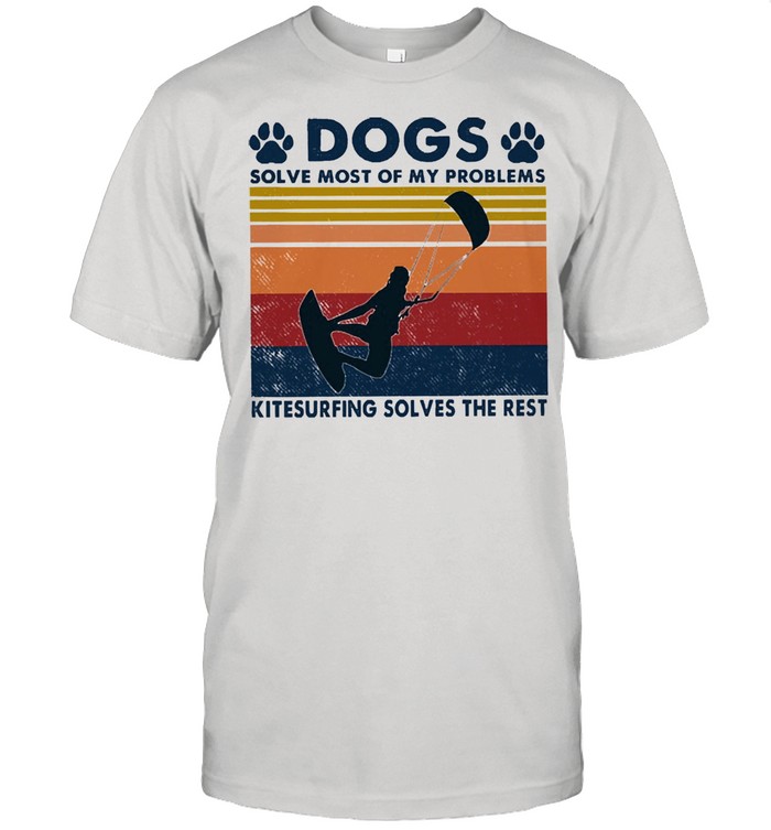 Dogs solve most of my problems kitesurfing solves the rest vintage shirt