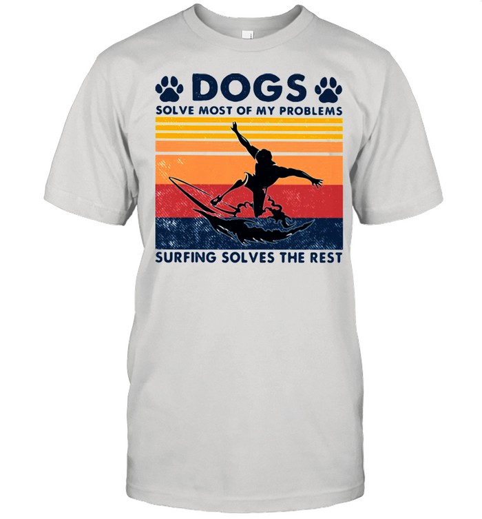 Dogs Solve Most Of My Problems Surfing Solves The Rest Vintage Shirt