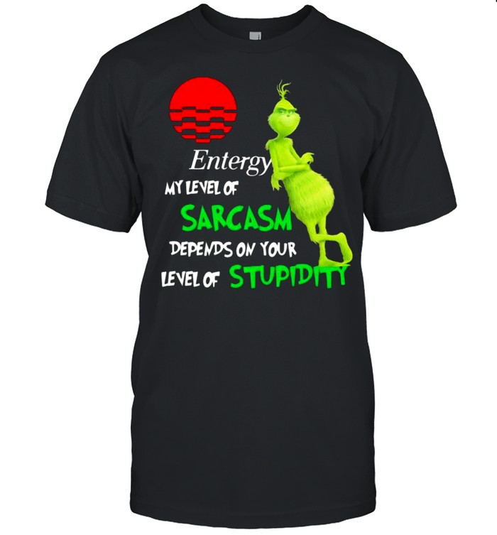 Entergy My Level Of Sarcasm Depends On Your Level Of Stupidity Grinch Shirt