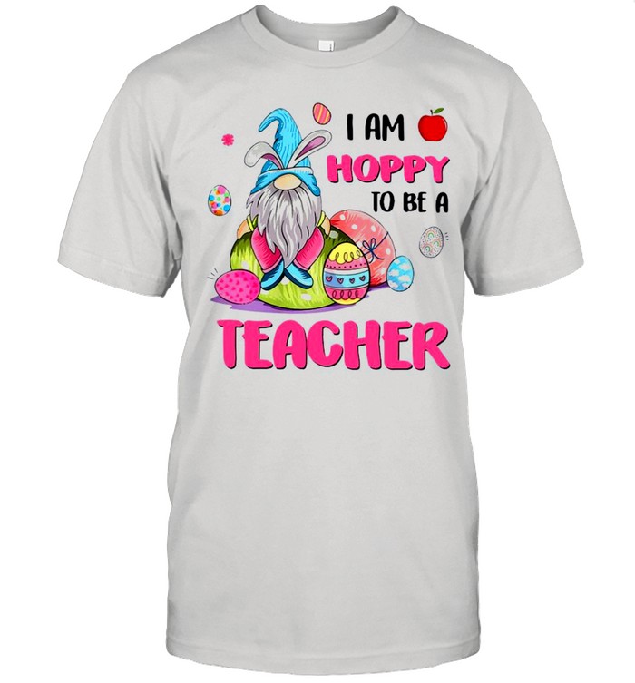 Gnome I Am Hoppy To Be A Teacher Happy Easter 2021 shirt