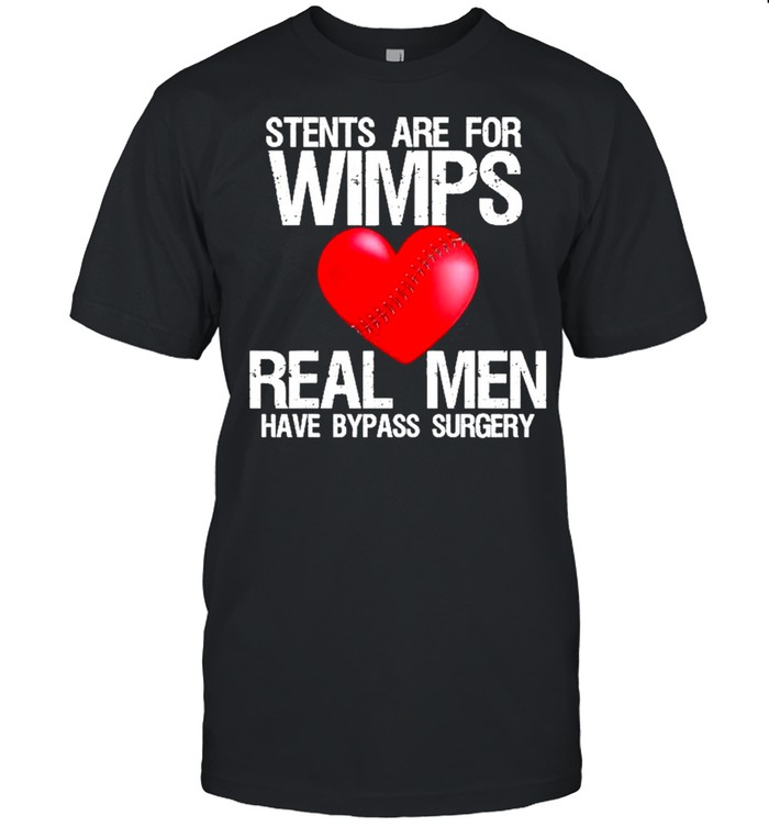 Heart Stents Are For Wimps Real Men Have Bypass Surgery Shirt