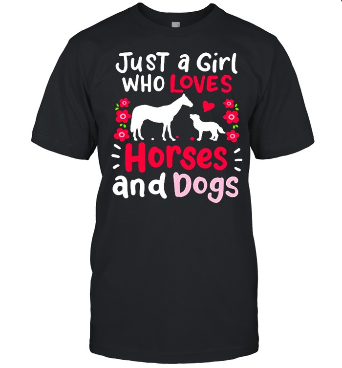 Horse Just A Girl Who Loves Horses And Dogs Shirt