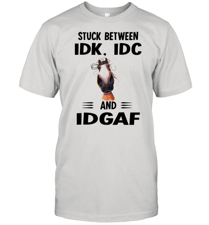 Horse Stuck between idk idc and idgaf shirt