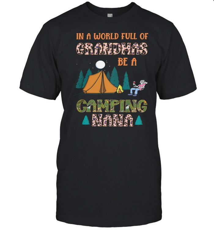 In a world full of grandmas be a camping nana shirt