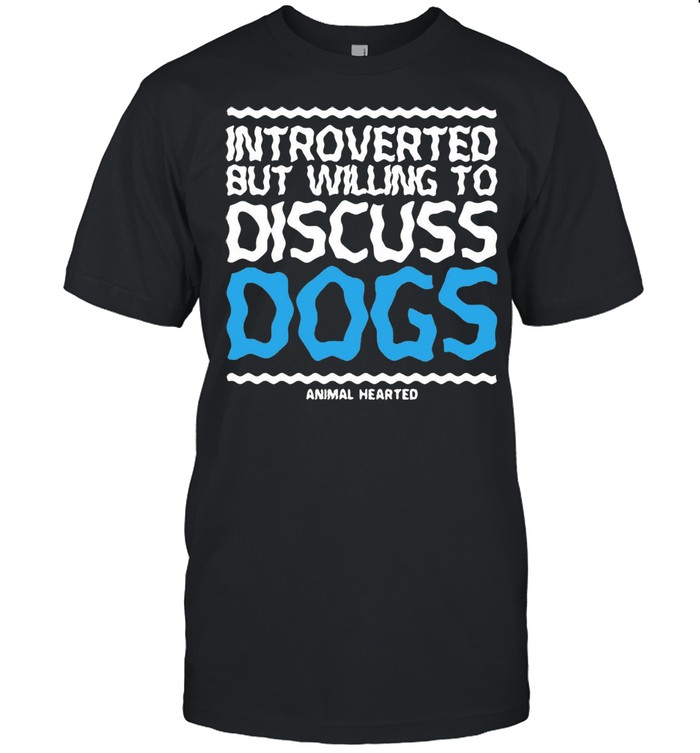 Introverted But Willing To Discuss Dogs Animal Hearted T-shirt